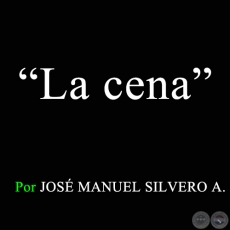 La cena - Por JOSÉ MANUEL SILVERO A. - Sábado, 21 de Marzo de 2009